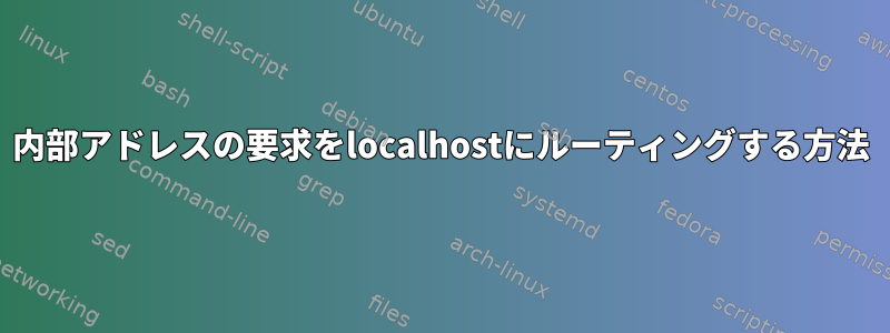 内部アドレスの要求をlocalhostにルーティングする方法