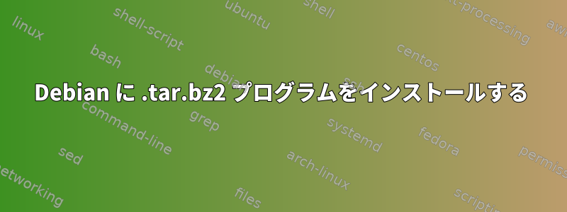 Debian に .tar.bz2 プログラムをインストールする