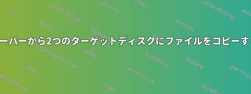 サーバーから2つのターゲットディスクにファイルをコピーする