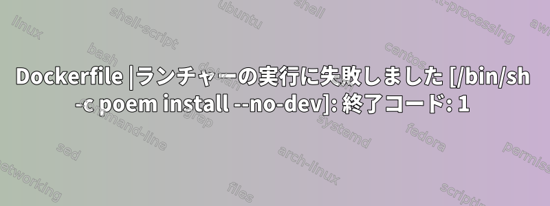 Dockerfile |ランチャーの実行に失敗しました [/bin/sh -c poem install --no-dev]: 終了コード: 1