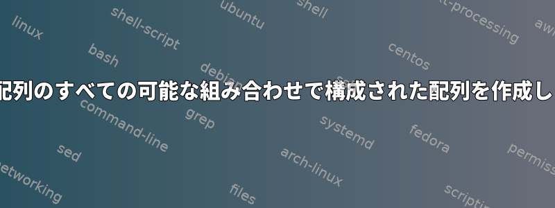 N個の配列のすべての可能な組み合わせで構成された配列を作成します。