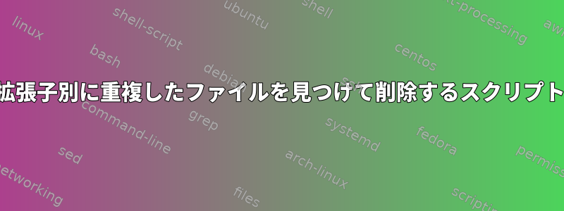 拡張子別に重複したファイルを見つけて削除するスクリプト