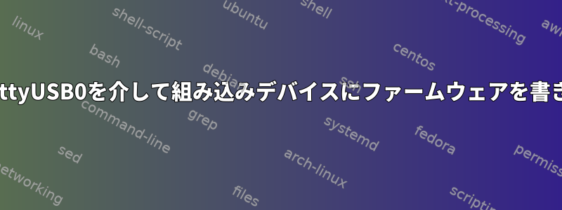 /dev/ttyUSB0を介して組み込みデバイスにファームウェアを書き込む