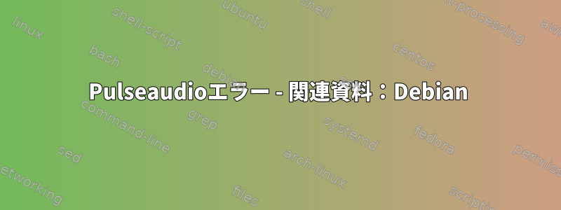 Pulseaudioエラー - 関連資料：Debian