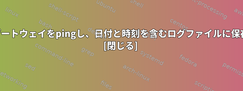 60秒ごとにゲートウェイをpingし、日付と時刻を含むログファイルに保存します。 [閉じる]