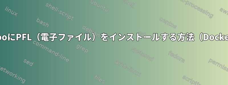 GentooにPFL（電子ファイル）をインストールする方法（Dockerに）