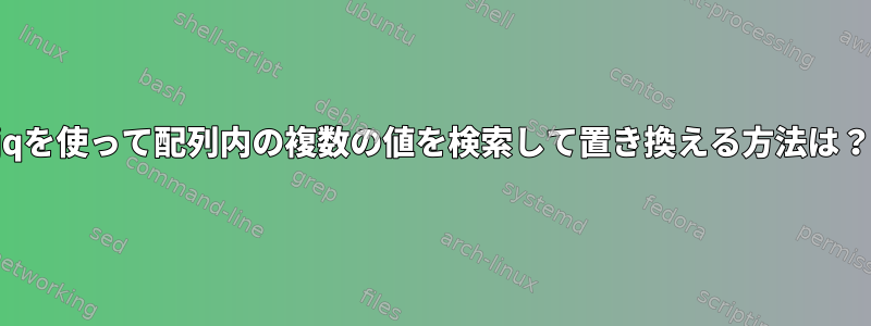 jqを使って配列内の複数の値を検索して置き換える方法は？