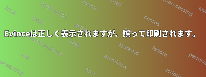 Evinceは正しく表示されますが、誤って印刷されます。