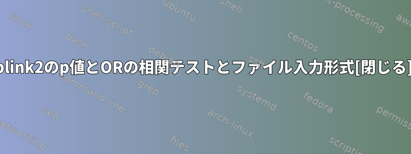 plink2のp値とORの相関テストとファイル入力形式[閉じる]