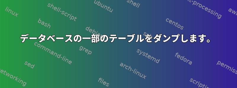 データベースの一部のテーブルをダンプします。