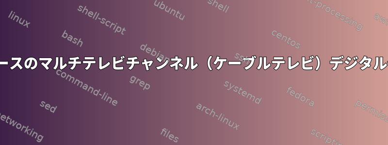 Linuxベースのマルチテレビチャンネル（ケーブルテレビ）デジタル化ツール