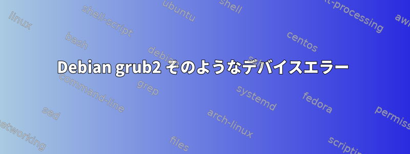 Debian grub2 そのようなデバイスエラー