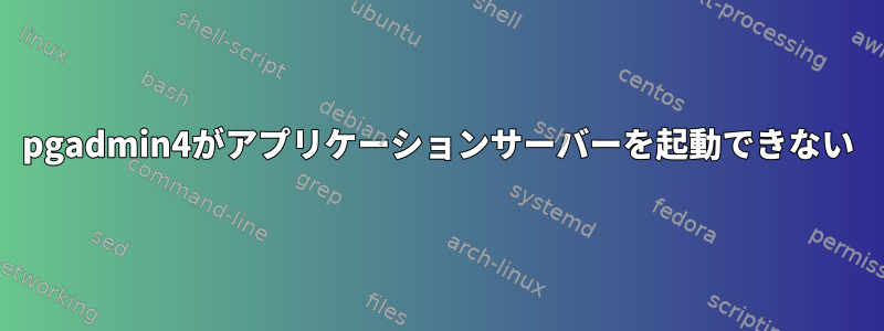 pgadmin4がアプリケーションサーバーを起動できない