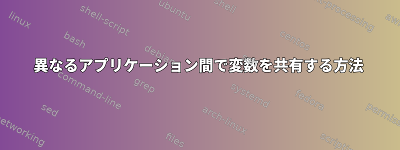 異なるアプリケーション間で変数を共有する方法