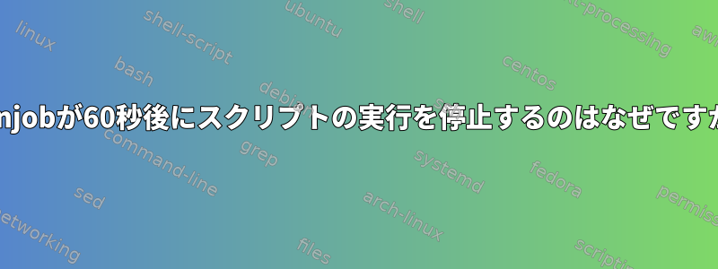 cronjobが60秒後にスクリプトの実行を停止するのはなぜですか？