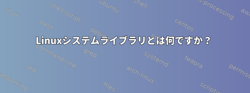 Linuxシステムライブラリとは何ですか？