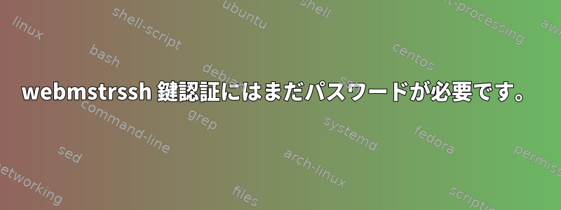 webmstrssh 鍵認証にはまだパスワードが必要です。