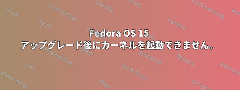 Fedora OS 15 アップグレード後にカーネルを起動できません。