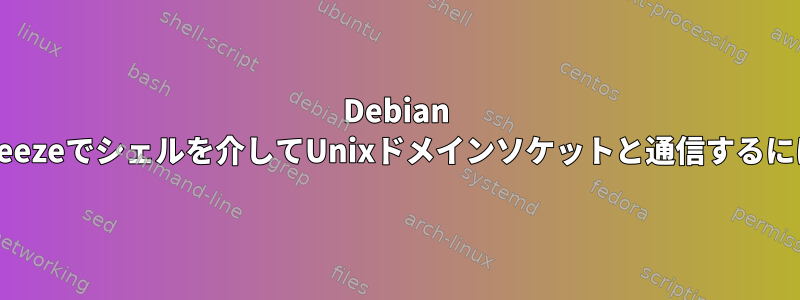 Debian Squeezeでシェルを介してUnixドメインソケットと通信するには？