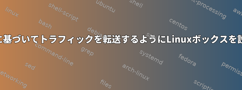 Macアドレスに基づいてトラフィックを転送するようにLinuxボックスを設定するには？