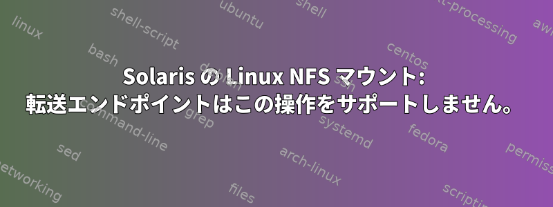 Solaris の Linux NFS マウント: 転送エンドポイントはこの操作をサポートしません。