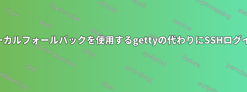 ローカルフォールバックを使用するgettyの代わりにSSHログイン