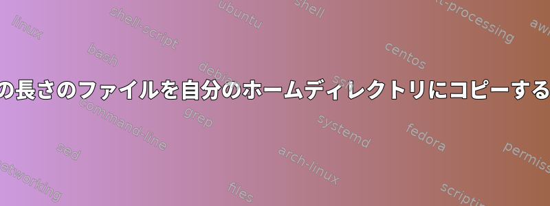 Linux：特定の長さのファイルを自分のホームディレクトリにコピーする方法[閉じる]