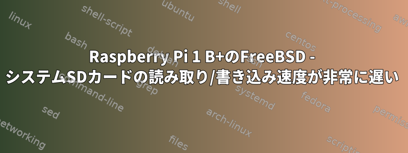 Raspberry Pi 1 B+のFreeBSD - システムSDカードの読み取り/書き込み速度が非常に遅い