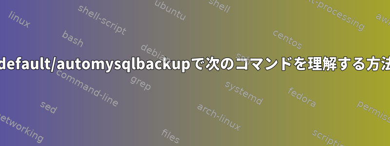 /etc/default/automysqlbackupで次のコマンドを理解する方法は？