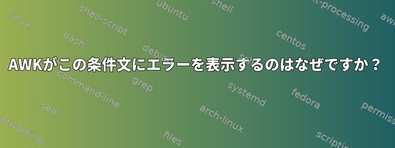 AWKがこの条件文にエラーを表示するのはなぜですか？