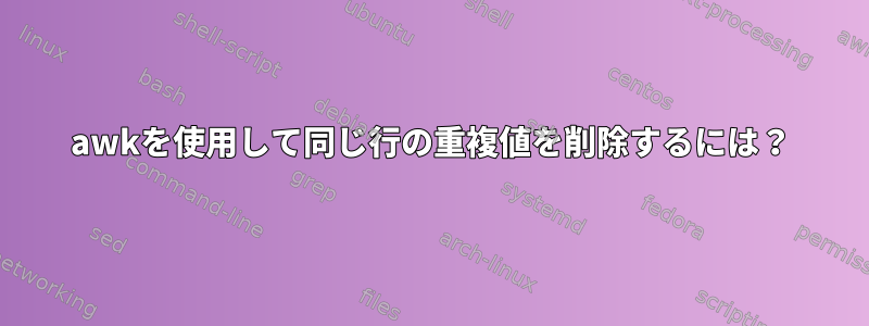 awkを使用して同じ行の重複値を削除するには？