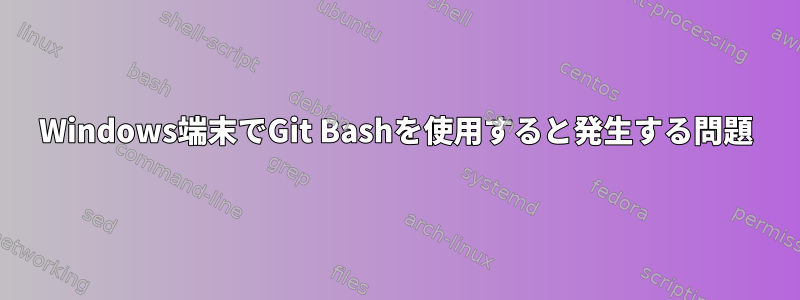 Windows端末でGit Bashを使用すると発生する問題