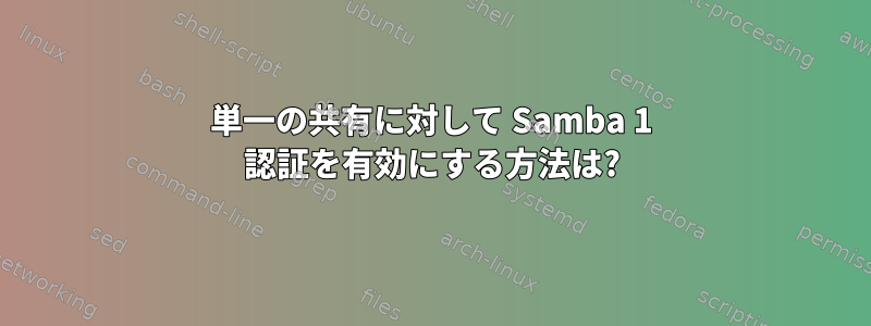 単一の共有に対して Samba 1 認証を有効にする方法は?