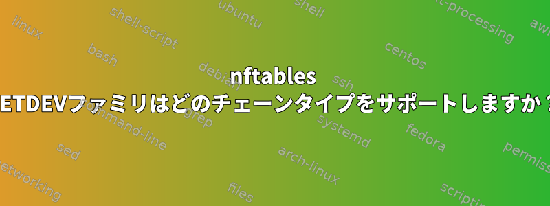 nftables NETDEVファミリはどのチェーンタイプをサポートしますか？