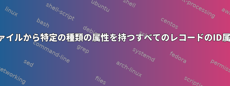 構造化テキストファイルから特定の種類の属性を持つすべてのレコードのID属性を抽出します。