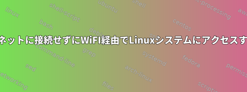 インターネットに接続せずにWiFI経由でLinuxシステムにアクセスするには？