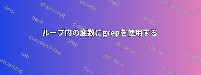 ループ内の変数にgrepを使用する