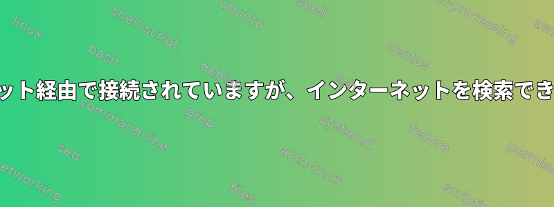 イーサネット経由で接続されていますが、インターネットを検索できません。