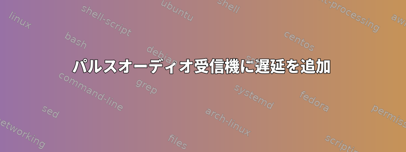 パルスオーディオ受信機に遅延を追加