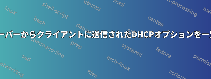 LinuxでDHCPサーバーからクライアントに送信されたDHCPオプションを一覧表示するには？