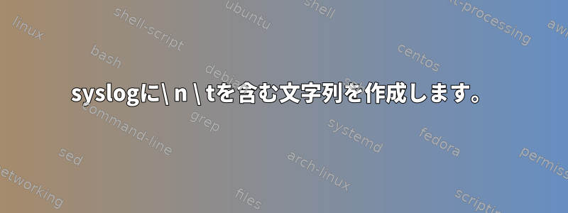 syslogに\ n \ tを含む文字列を作成します。