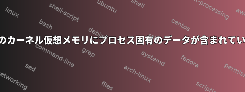 プロセスのカーネル仮想メモリにプロセス固有のデータが含まれていますか？