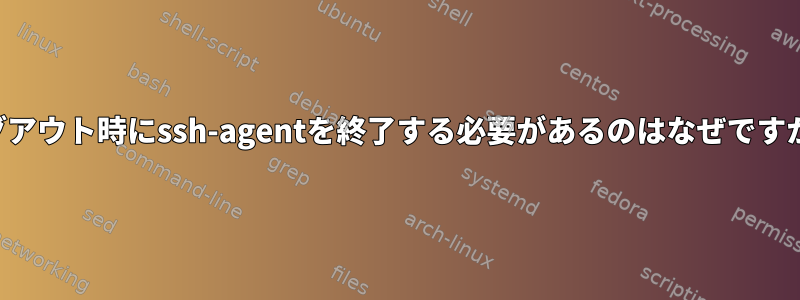 ログアウト時にssh-agentを終了する必要があるのはなぜですか？