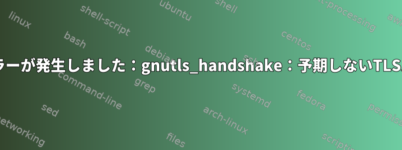 muttがメールを送信中にエラーが発生しました：gnutls_handshake：予期しないTLSパケットが受信されました。