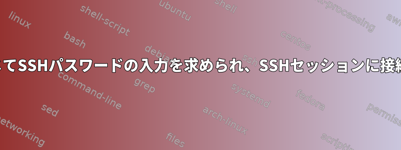 必要に応じてSSHパスワードの入力を求められ、SSHセッションに接続します。