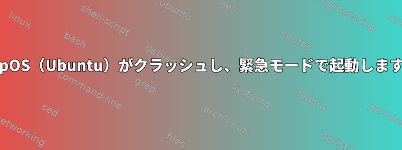 PopOS（Ubuntu）がクラッシュし、緊急モードで起動します。