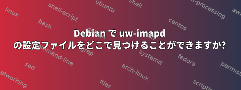 Debian で uw-imapd の設定ファイルをどこで見つけることができますか?