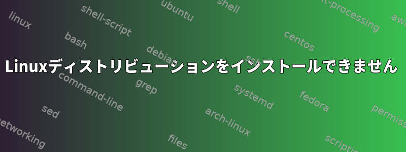 Linuxディストリビューションをインストールできません