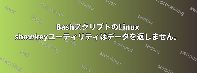 BashスクリプトのLinux showkeyユーティリティはデータを返しません。