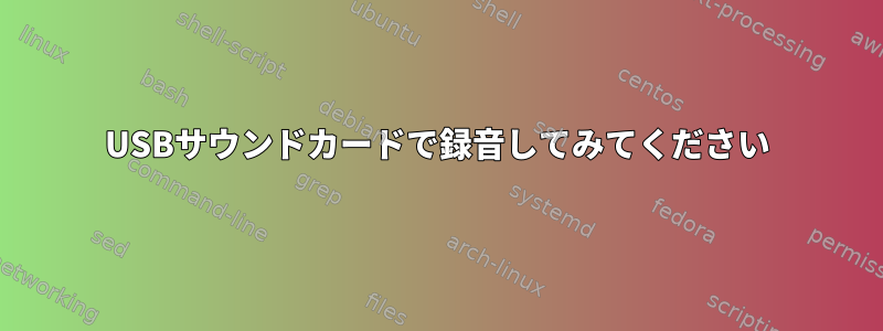 USBサウンドカードで録音してみてください